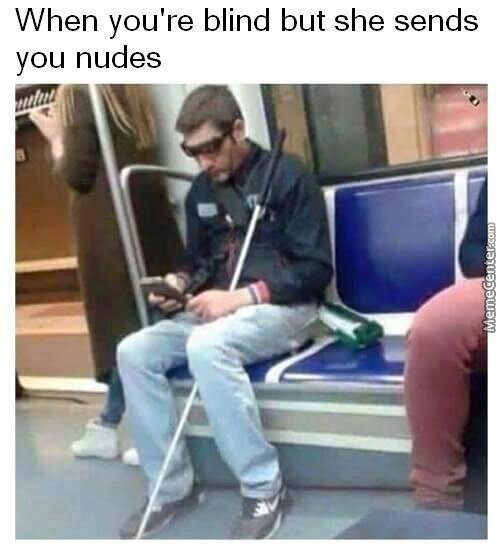 When-youre-blind-Send-nude-Meme.jpg.78efaf8606d6e28a93f01e8a7f8cfdb3.jpg