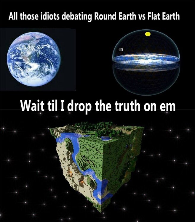debating-round-earth-vs-flat-earth-wait-til-i-drop-the-truth-on-em-above-a-picture-of-a-cube-earth.jpeg