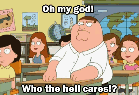 who_cares_family_guy.gif.316c1cddda717855bf58aa5d4e32a29e.gif